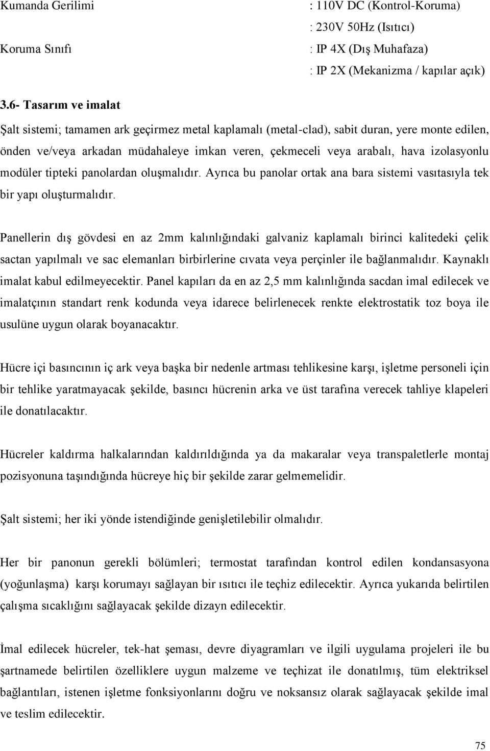 izolasyonlu modüler tipteki panolardan oluģmalıdır. Ayrıca bu panolar ortak ana bara sistemi vasıtasıyla tek bir yapı oluģturmalıdır.