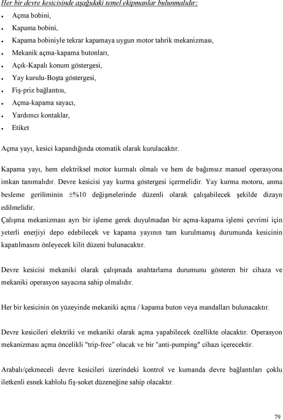 Kapama yayı, hem elektriksel motor kurmalı olmalı ve hem de bağımsız manuel operasyona imkan tanımalıdır. Devre kesicisi yay kurma göstergesi içermelidir.