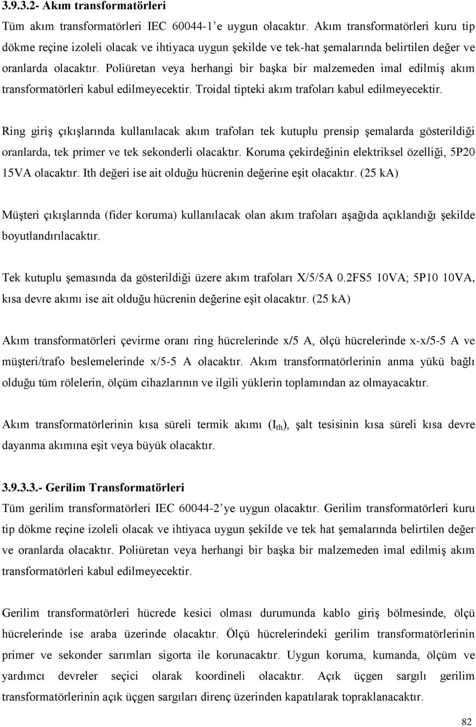 Poliüretan veya herhangi bir baģka bir malzemeden imal edilmiģ akım transformatörleri kabul edilmeyecektir. Troidal tipteki akım trafoları kabul edilmeyecektir.