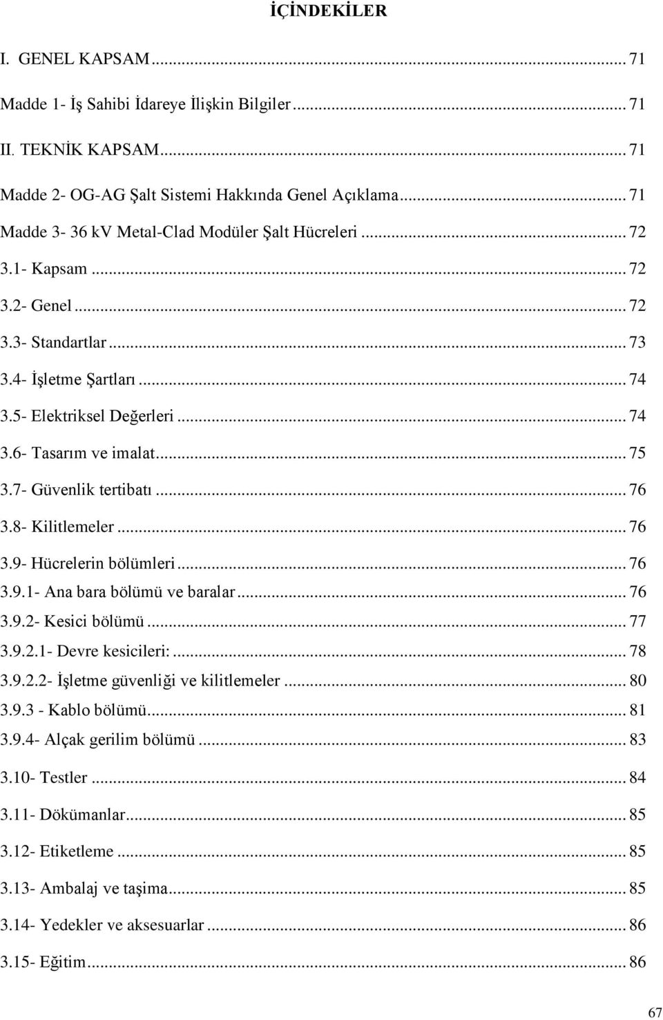 .. 75 3.7- Güvenlik tertibatı... 76 3.8- Kilitlemeler... 76 3.9- Hücrelerin bölümleri... 76 3.9.1- Ana bara bölümü ve baralar... 76 3.9.2- Kesici bölümü... 77 3.9.2.1- Devre kesicileri:... 78 3.9.2.2- ĠĢletme güvenliği ve kilitlemeler.