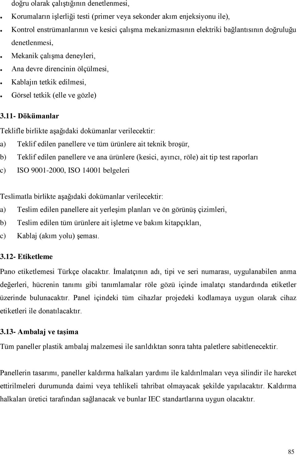 11- Dökümanlar Teklifle birlikte aģağıdaki dokümanlar verilecektir: a) Teklif edilen panellere ve tüm ürünlere ait teknik broģür, b) Teklif edilen panellere ve ana ürünlere (kesici, ayırıcı, röle)