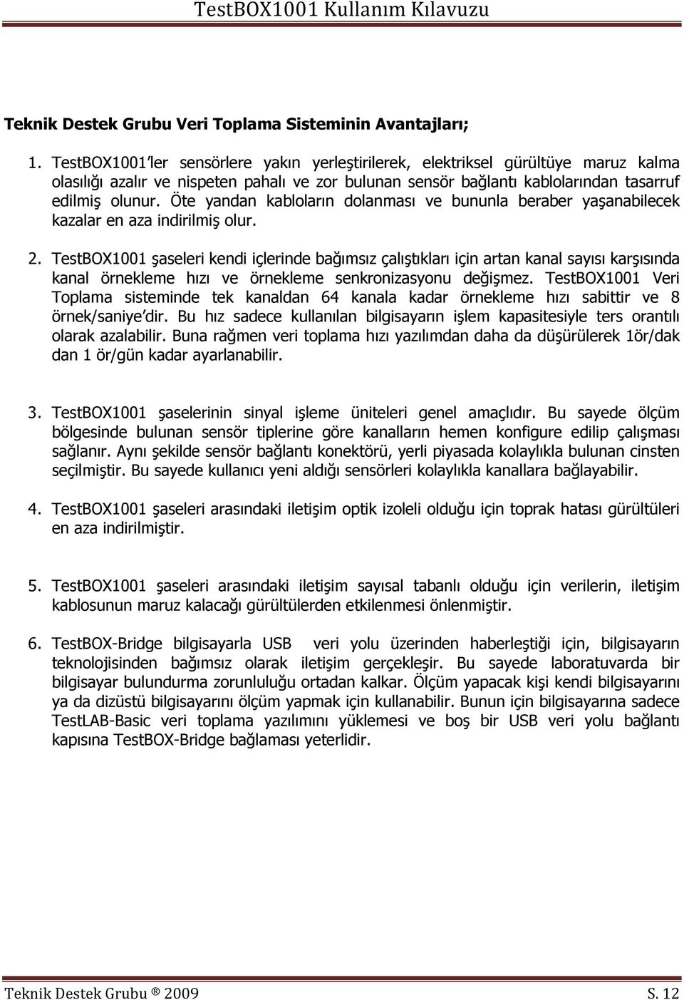 Öte yandan kabloların dolanması ve bununla beraber yaşanabilecek kazalar en aza indirilmiş olur. 2.