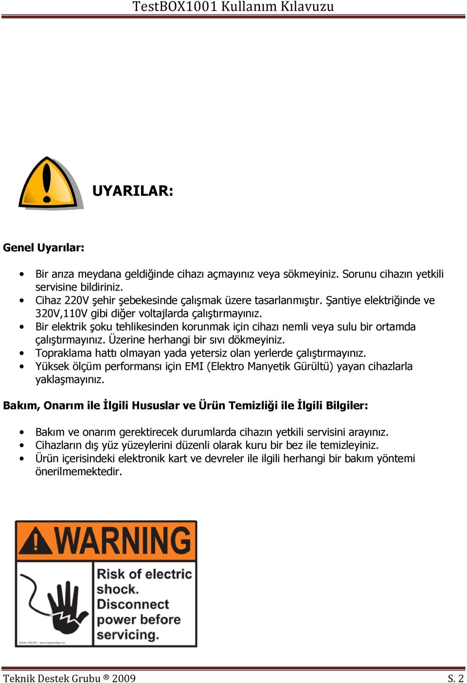 Üzerine herhangi bir sıvı dökmeyiniz. Topraklama hattı olmayan yada yetersiz olan yerlerde çalıştırmayınız. Yüksek ölçüm performansı için EMI (Elektro Manyetik Gürültü) yayan cihazlarla yaklaşmayınız.