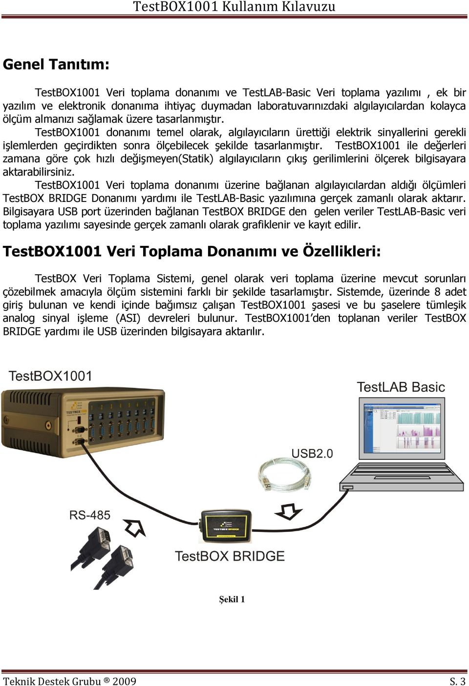 TestBOX1001 ile değerleri zamana göre çok hızlı değişmeyen(statik) algılayıcıların çıkış gerilimlerini ölçerek bilgisayara aktarabilirsiniz.