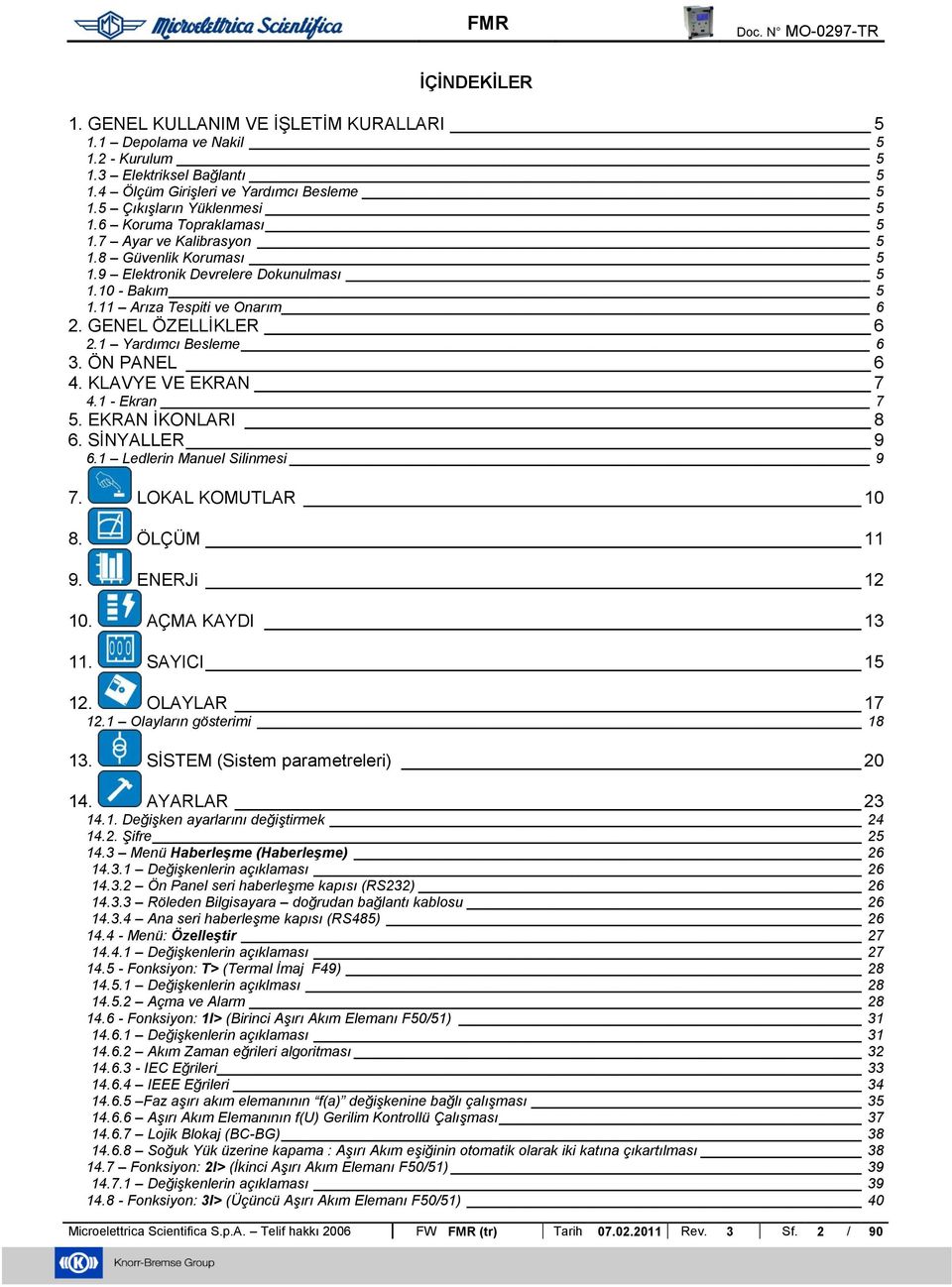 1 Yardımcı Besleme 6 3. ÖN PANEL 6 4. KLAVYE VE EKRAN 7 4.1 - Ekran 7 5. EKRAN ĠKONLARI 8 6. SĠNYALLER 9 6.1 Ledlerin Manuel Silinmesi 9 7. LOKAL KOMUTLAR 10 8. ÖLÇÜM 11 9. ENERJi 12 10.