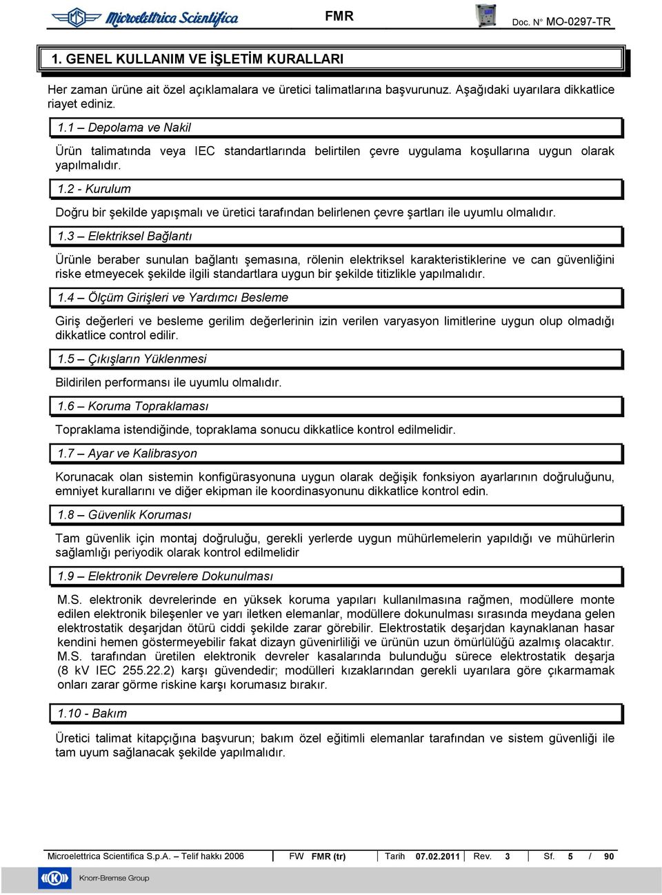 2 - Kurulum Doğru bir Ģekilde yapıģmalı ve üretici tarafından belirlenen çevre Ģartları ile uyumlu olmalıdır. 1.