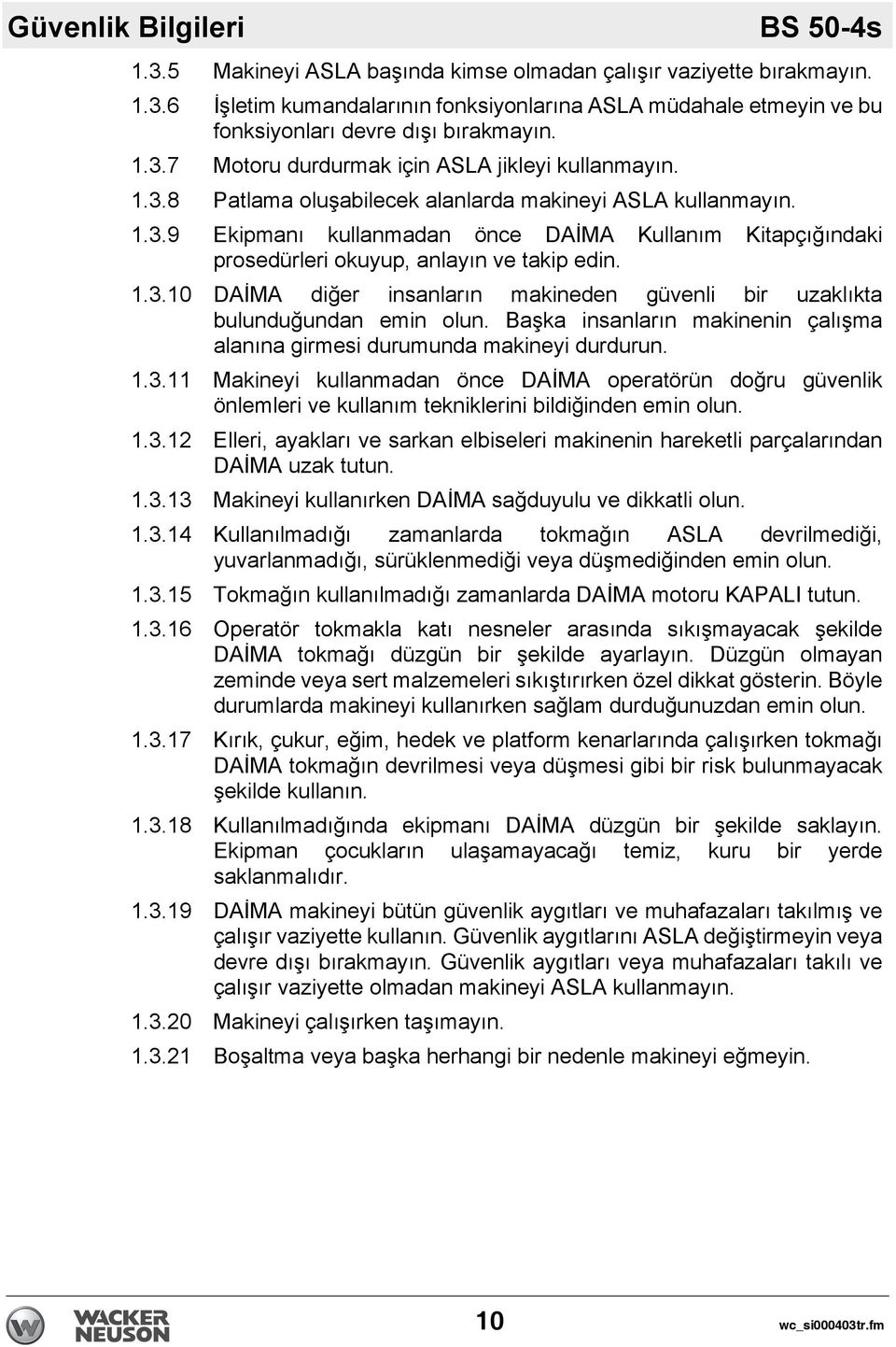 1.3.10 DAİMA diğer insanların makineden güvenli bir uzaklıkta bulunduğundan emin olun. Başka insanların makinenin çalışma alanına girmesi durumunda makineyi durdurun. 1.3.11 Makineyi kullanmadan önce DAİMA operatörün doğru güvenlik önlemleri ve kullanım tekniklerini bildiğinden emin olun.