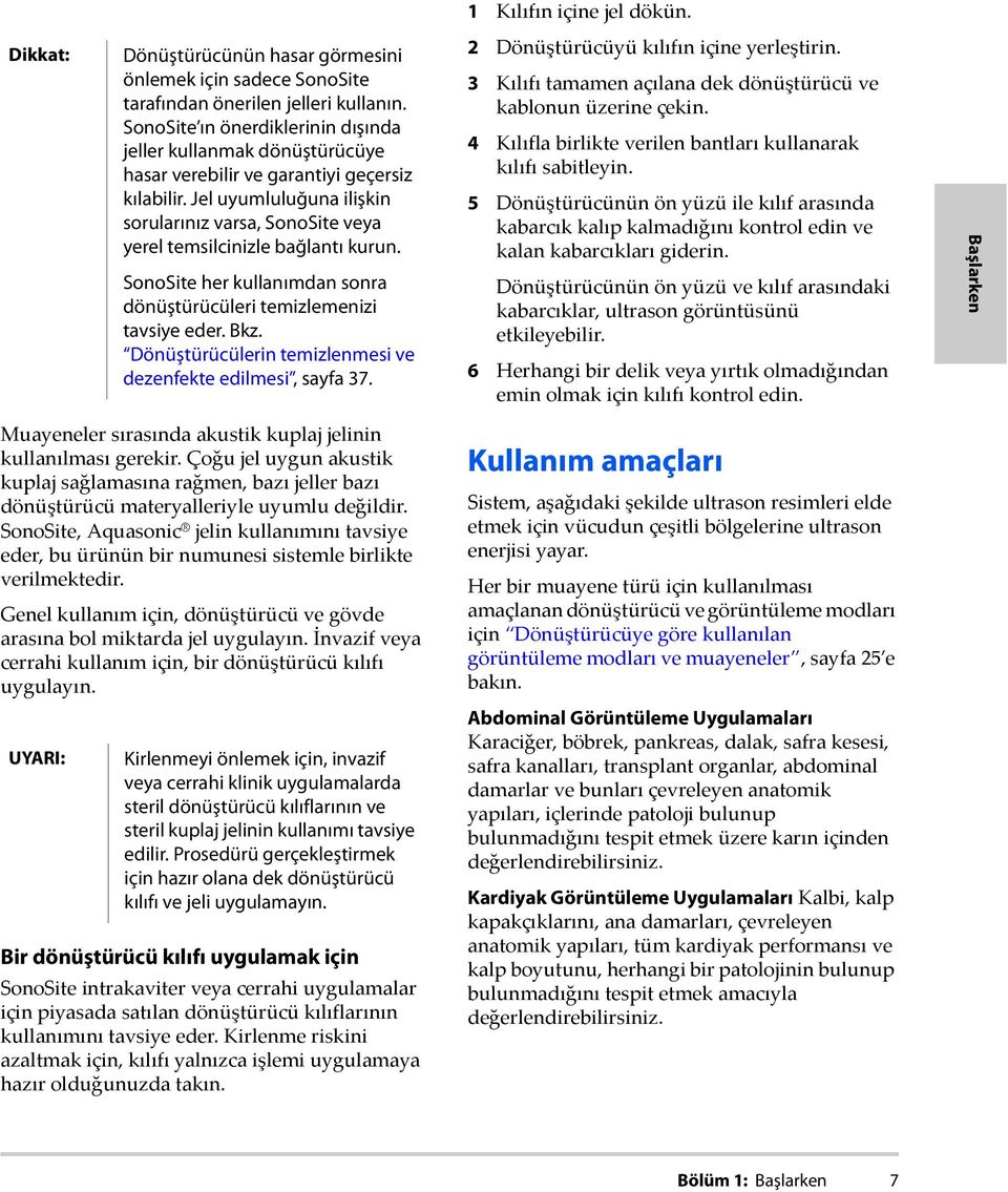 Jel uyumluluğuna ilişkin sorularınız varsa, SonoSite veya yerel temsilcinizle bağlantı kurun. SonoSite her kullanımdan sonra dönüştürücüleri temizlemenizi tavsiye eder. Bkz.