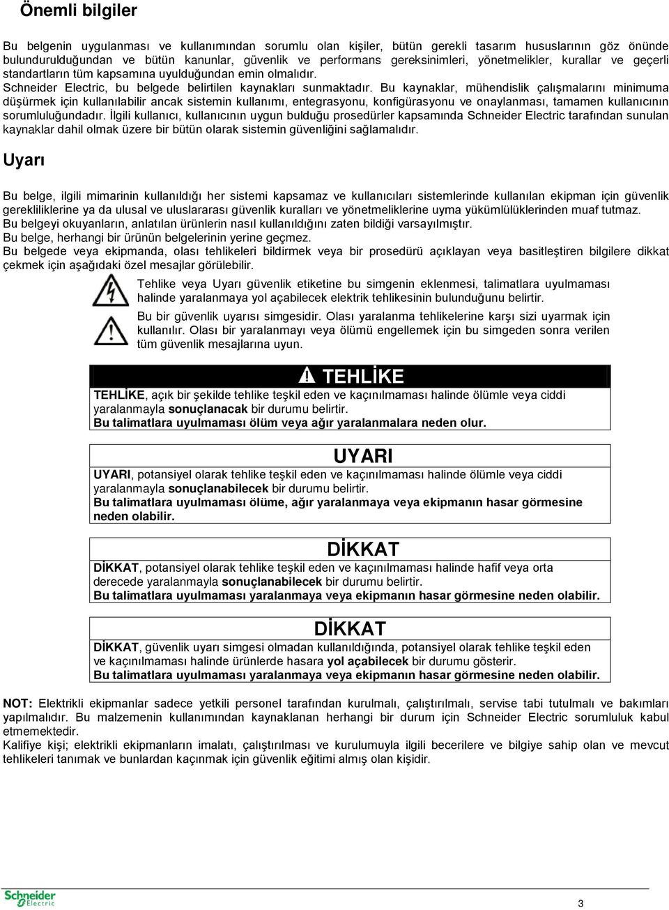 Bu kaynaklar, mühendislik çalışmalarını minimuma düşürmek için kullanılabilir ancak sistemin kullanımı, entegrasyonu, konfigürasyonu ve onaylanması, tamamen kullanıcının sorumluluğundadır.