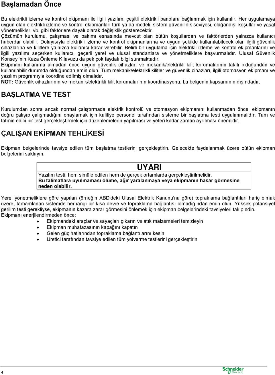 gibi faktörlere dayalı olarak değişiklik gösterecektir. Çözümün kurulumu, çalışması ve bakımı esnasında mevcut olan bütün koşullardan ve faktörlerden yalnızca kullanıcı haberdar olabilir.