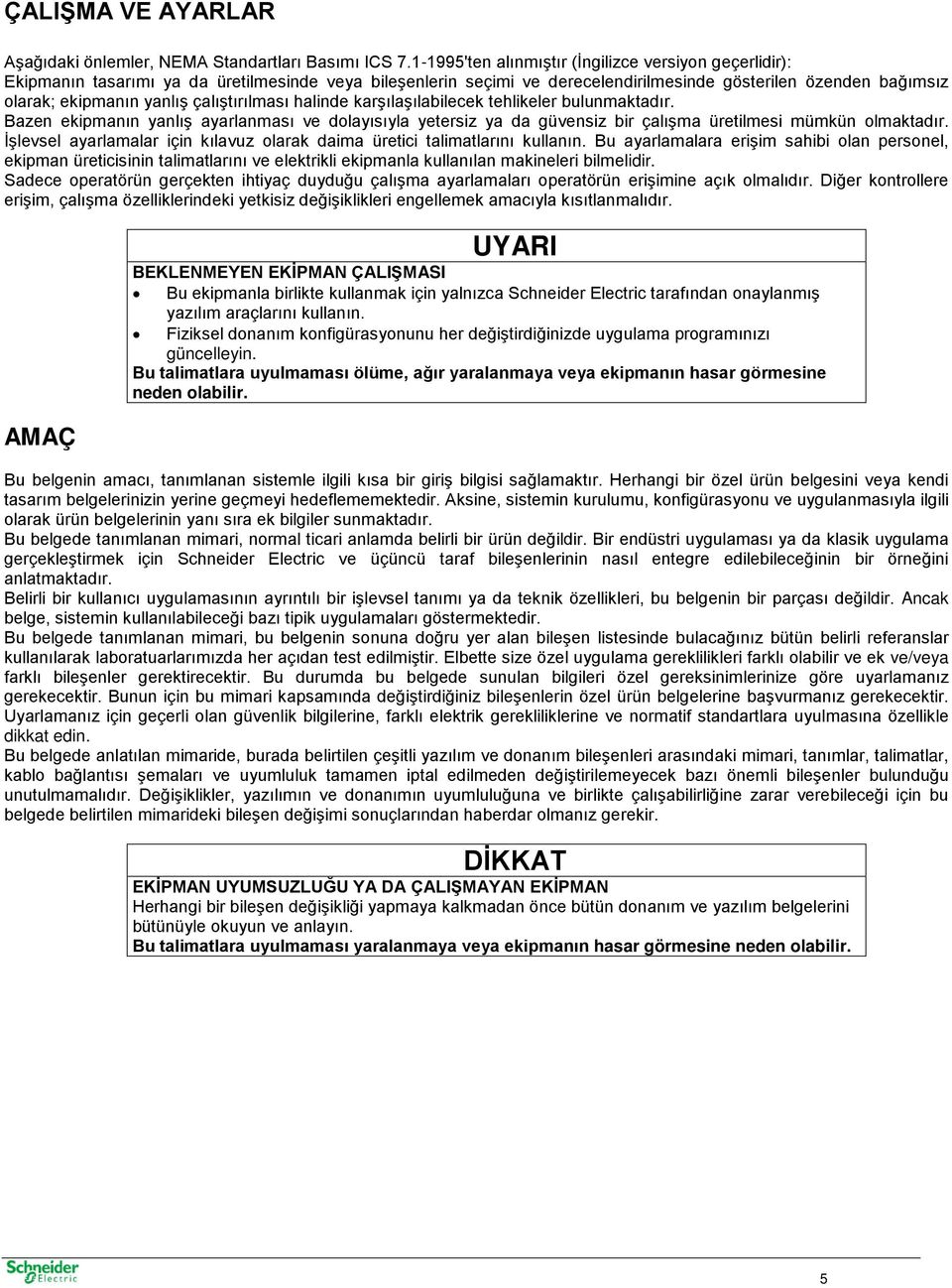 çalıştırılması halinde karşılaşılabilecek tehlikeler bulunmaktadır. Bazen ekipmanın yanlış ayarlanması ve dolayısıyla yetersiz ya da güvensiz bir çalışma üretilmesi mümkün olmaktadır.