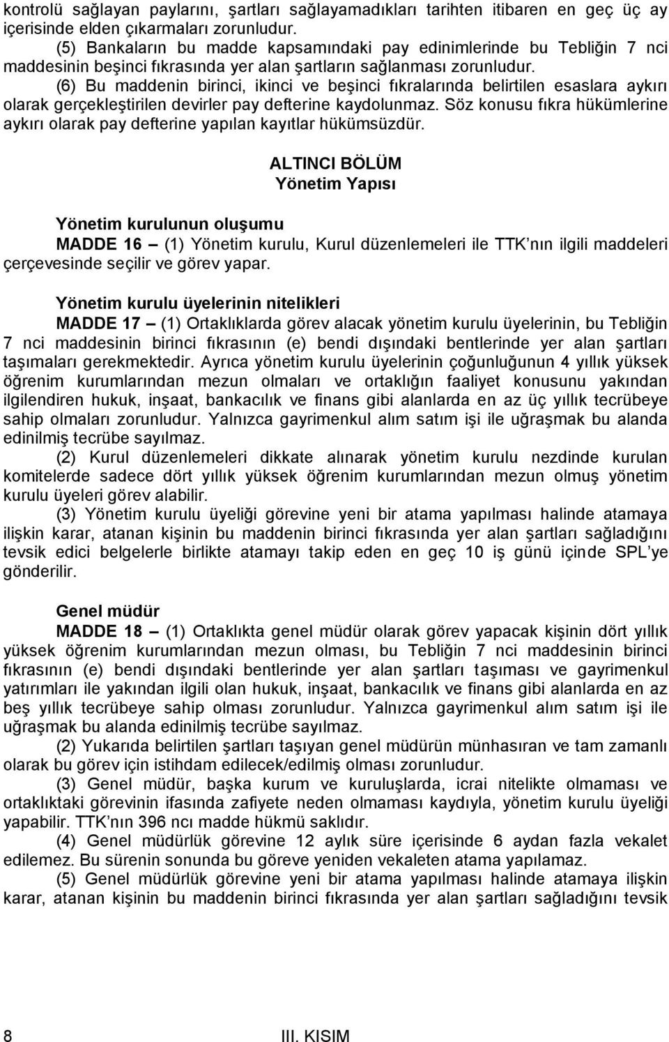 (6) Bu maddenin birinci, ikinci ve beşinci fıkralarında belirtilen esaslara aykırı olarak gerçekleştirilen devirler pay defterine kaydolunmaz.