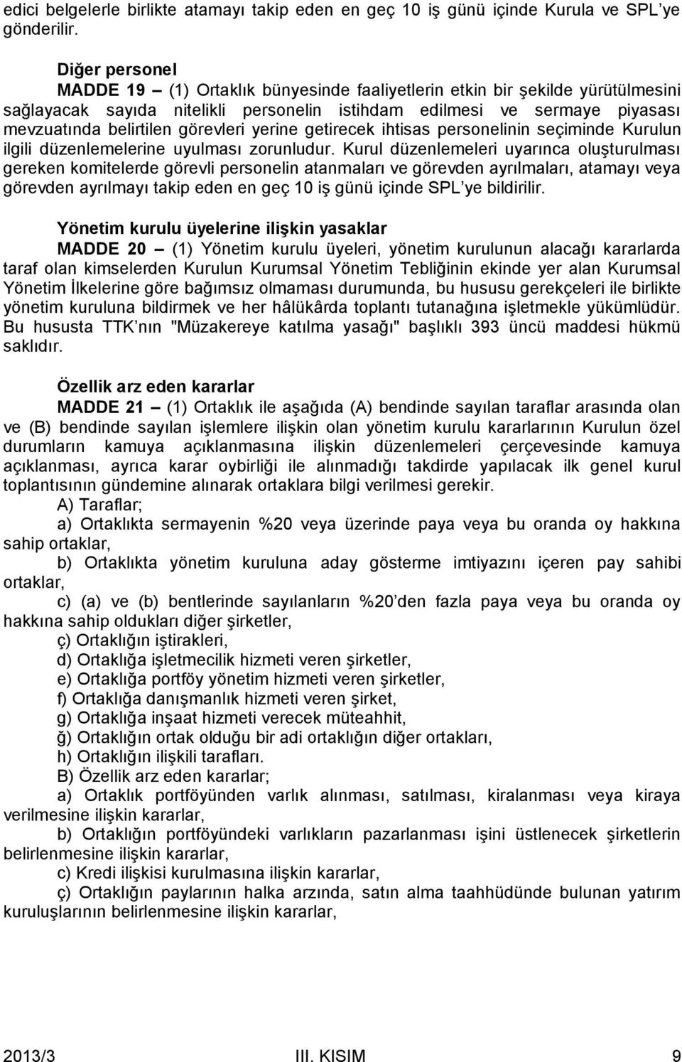 görevleri yerine getirecek ihtisas personelinin seçiminde Kurulun ilgili düzenlemelerine uyulması zorunludur.