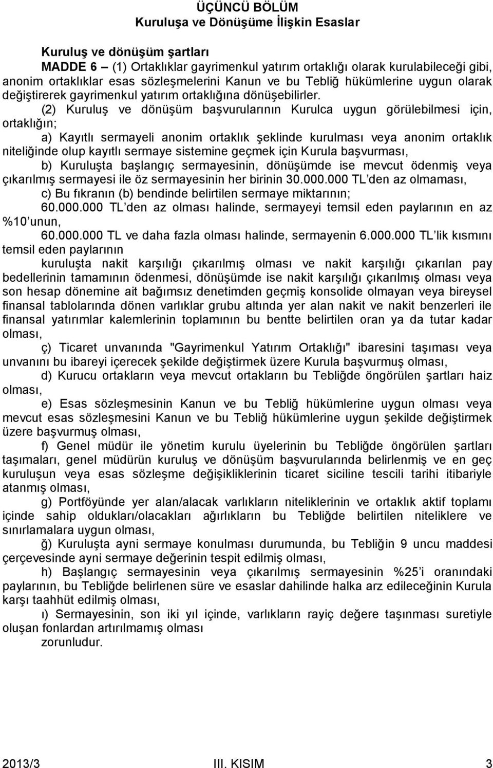 (2) Kuruluş ve dönüşüm başvurularının Kurulca uygun görülebilmesi için, ortaklığın; a) Kayıtlı sermayeli anonim ortaklık şeklinde kurulması veya anonim ortaklık niteliğinde olup kayıtlı sermaye