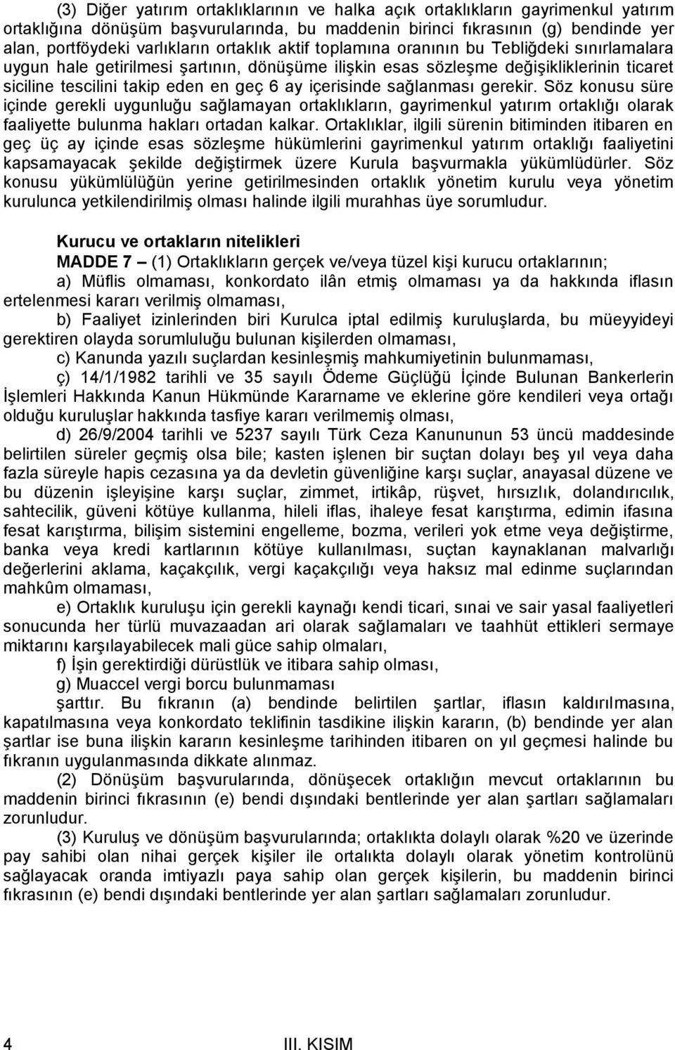 içerisinde sağlanması gerekir. Söz konusu süre içinde gerekli uygunluğu sağlamayan ortaklıkların, gayrimenkul yatırım ortaklığı olarak faaliyette bulunma hakları ortadan kalkar.