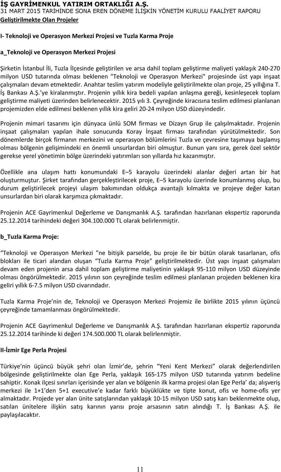 Anahtar teslim yatırım modeliyle geliştirilmekte olan proje, 25 yıllığına T. İş Bankası A.Ş. ye kiralanmıştır.