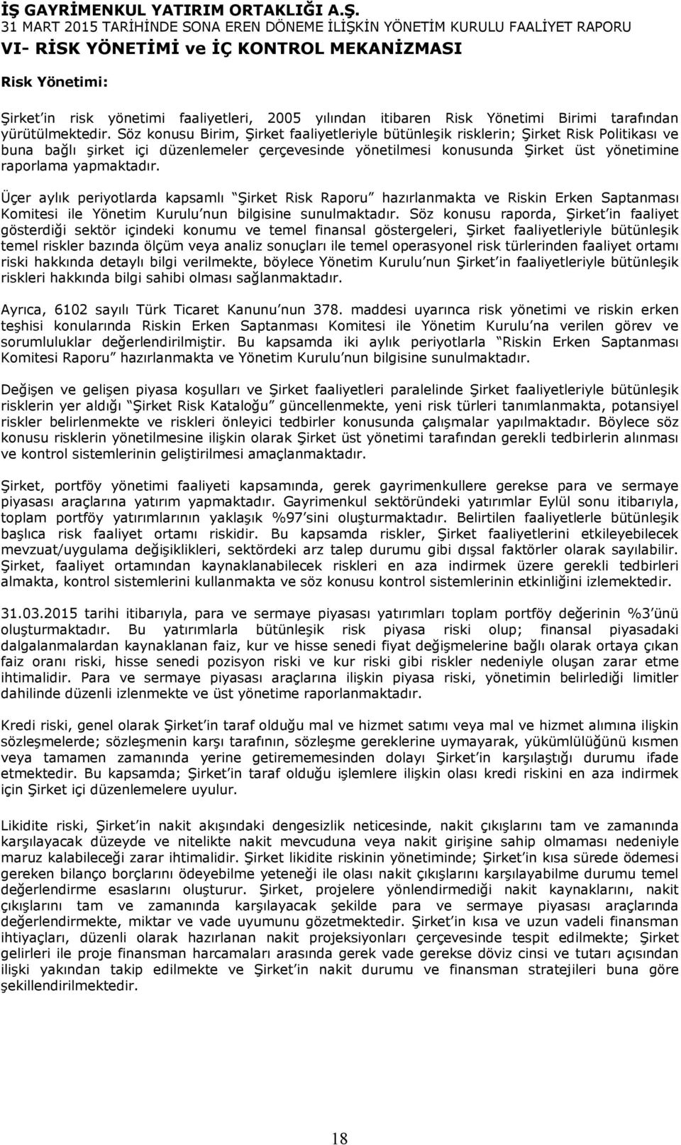 yapmaktadır. Üçer aylık periyotlarda kapsamlı Şirket Risk Raporu hazırlanmakta ve Riskin Erken Saptanması Komitesi ile Yönetim Kurulu nun bilgisine sunulmaktadır.