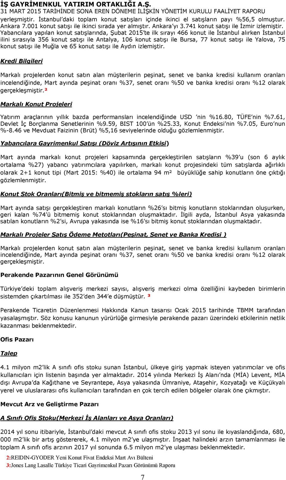 Yabancılara yapılan konut satışlarında, Şubat 2015 te ilk sırayı 466 konut ile İstanbul alırken İstanbul ilini sırasıyla 356 konut satışı ile Antalya, 106 konut satışı ile Bursa, 77 konut satışı ile