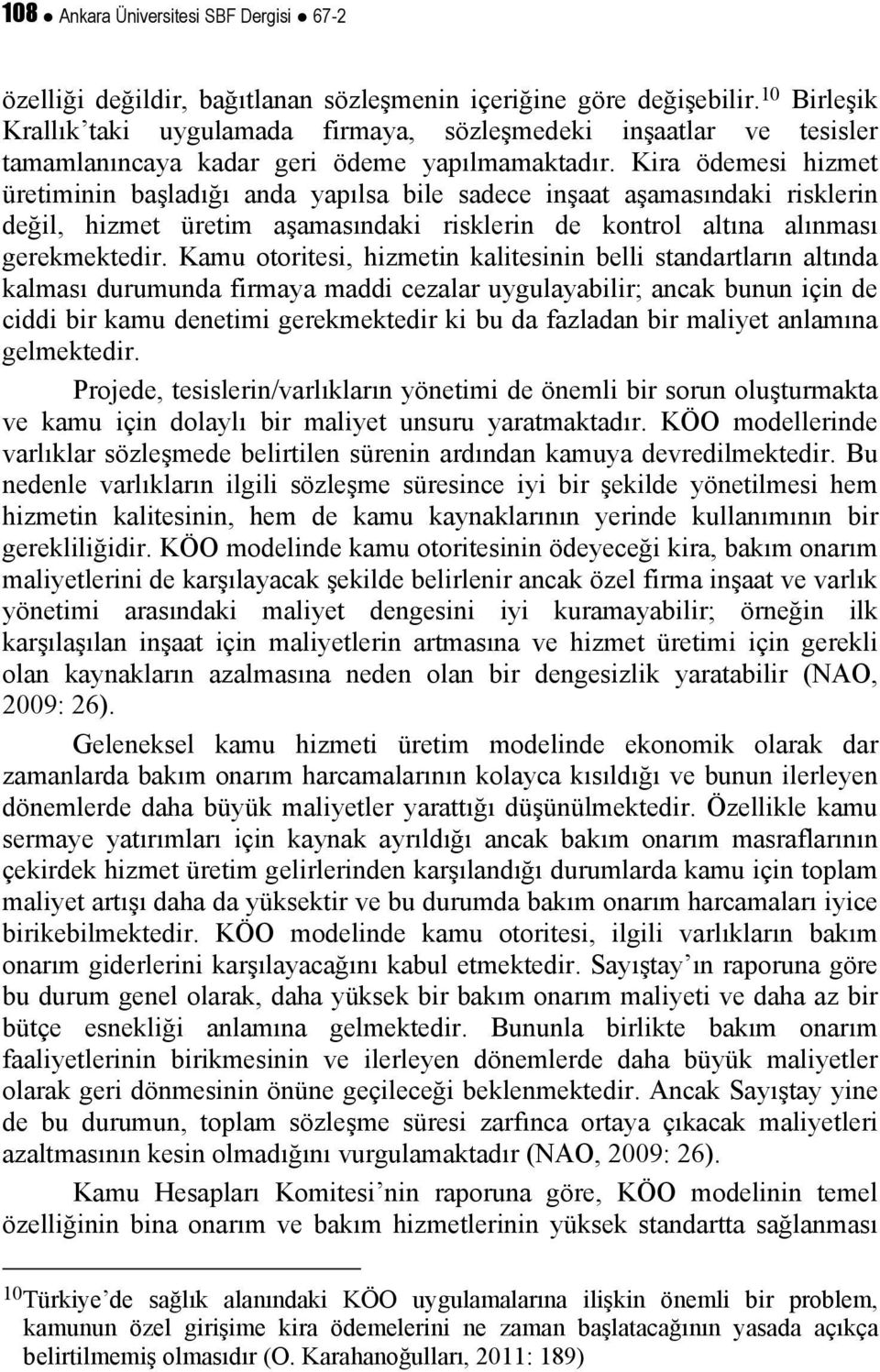 Kira ödemesi hizmet üretiminin başladığı anda yapılsa bile sadece inşaat aşamasındaki risklerin değil, hizmet üretim aşamasındaki risklerin de kontrol altına alınması gerekmektedir.