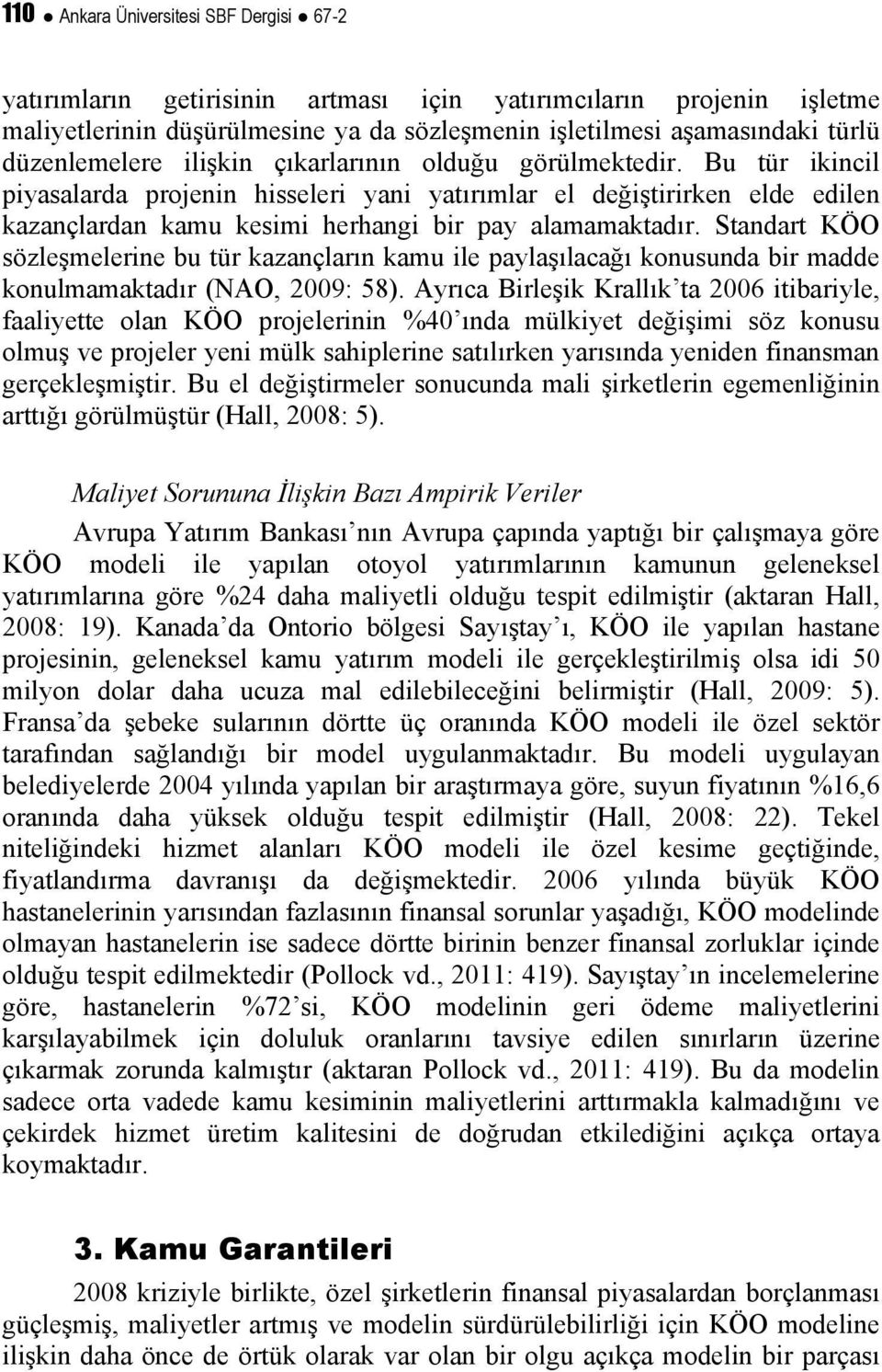 Bu tür ikincil piyasalarda projenin hisseleri yani yatırımlar el değiştirirken elde edilen kazançlardan kamu kesimi herhangi bir pay alamamaktadır.