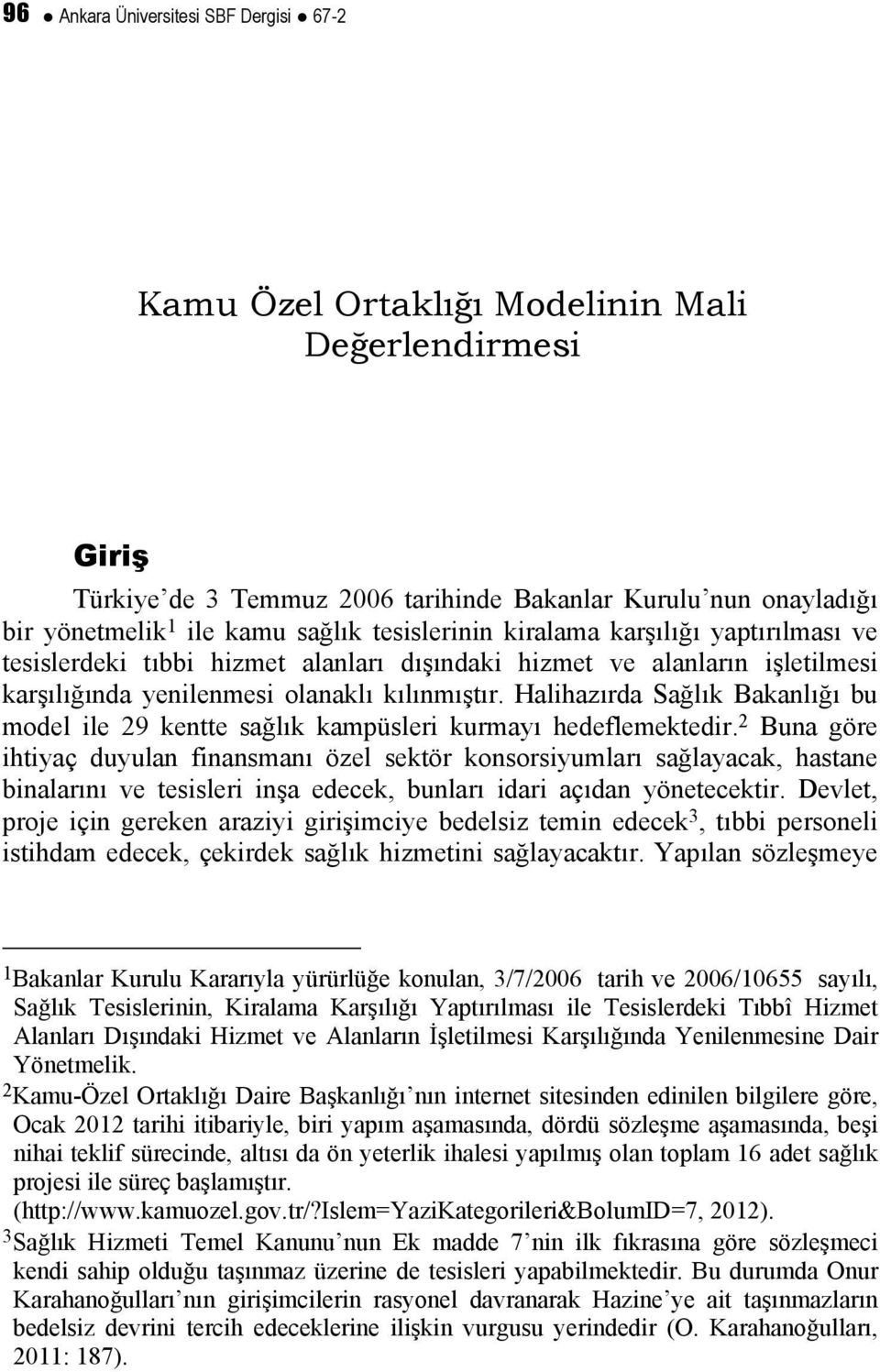 Halihazırda Sağlık Bakanlığı bu model ile 29 kentte sağlık kampüsleri kurmayı hedeflemektedir.