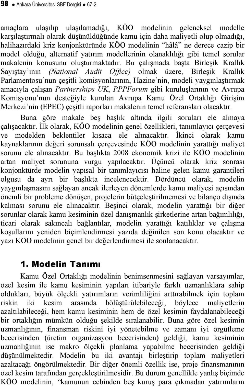 Bu çalışmada başta Birleşik Krallık Sayıştay ının (National Audit Office) olmak üzere, Birleşik Krallık Parlamentosu nun çeşitli komisyonlarının, Hazine nin, modeli yaygınlaştırmak amacıyla çalışan