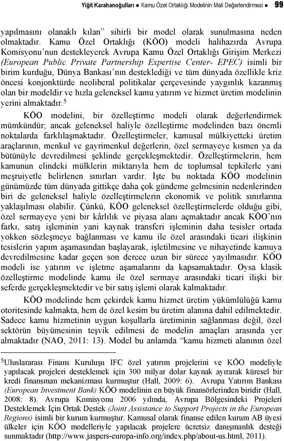 birim kurduğu, Dünya Bankası nın desteklediği ve tüm dünyada özellikle kriz öncesi konjonktürde neoliberal politikalar çerçevesinde yaygınlık kazanmış olan bir modeldir ve hızla geleneksel kamu