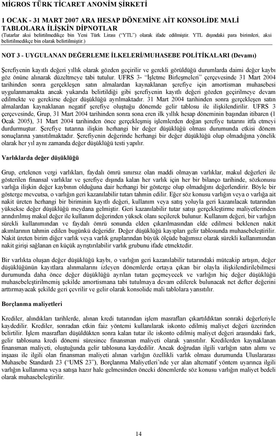 UFRS 3- İşletme Birleşmeleri çerçevesinde 31 Mart 2004 tarihinden sonra gerçekleşen satın almalardan kaynaklanan şerefiye için amortisman muhasebesi uygulanmamakta ancak yukarıda belirtildiği gibi