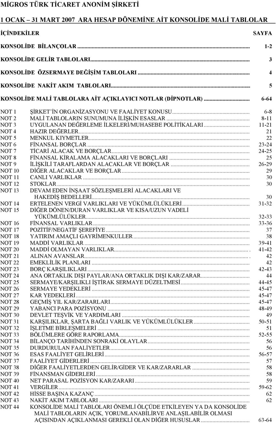 .. 6-8 NOT 2 MALİ TABLOLARIN SUNUMUNA İLİŞKİN ESASLAR... 8-11 NOT 3 UYGULANAN DEĞERLEME İLKELERİ/MUHASEBE POLİTİKALARI... 11-21 NOT 4 HAZIR DEĞERLER... 21 NOT 5 MENKUL KIYMETLER.