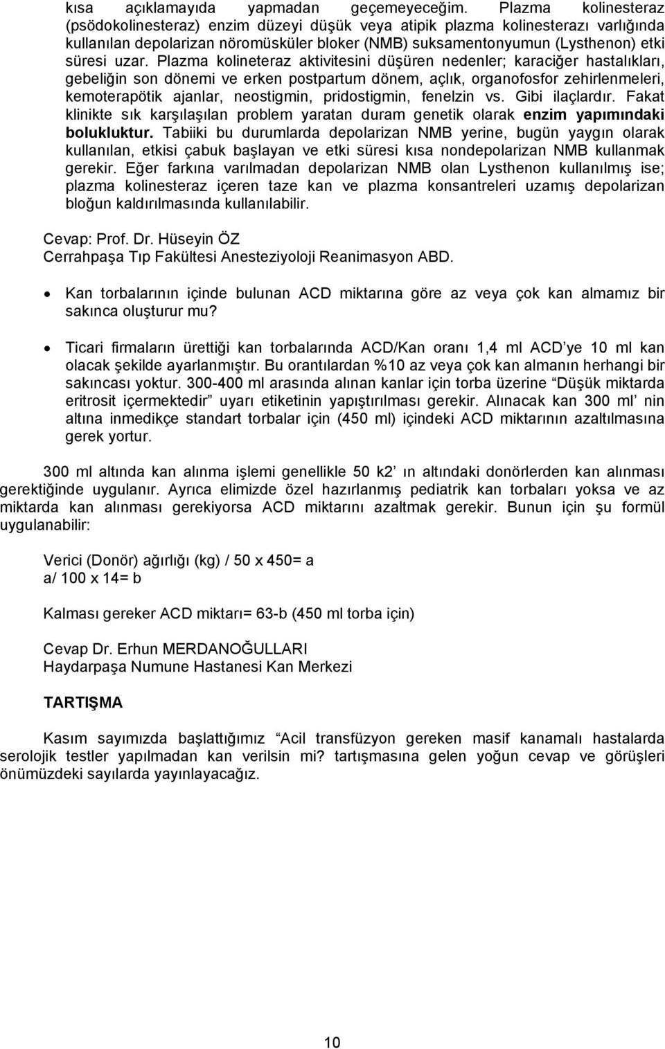 Plazma kolineteraz aktivitesini düşüren nedenler; karaciğer hastalıkları, gebeliğin son dönemi ve erken postpartum dönem, açlık, organofosfor zehirlenmeleri, kemoterapötik ajanlar, neostigmin,