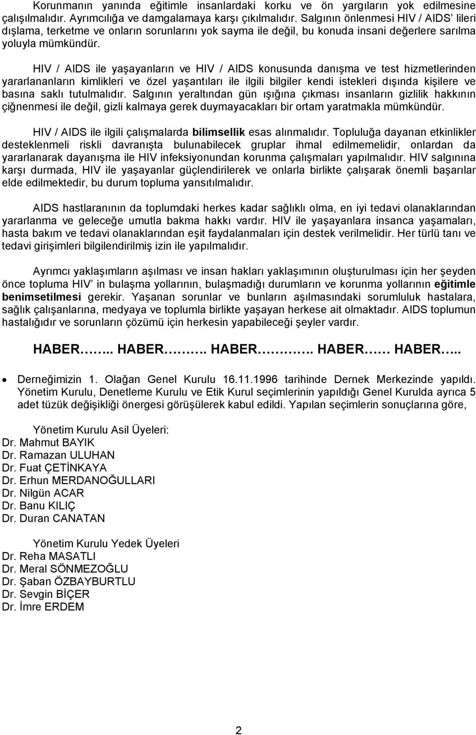 HIV / AIDS ile yaşayanların ve HIV / AIDS konusunda danışma ve test hizmetlerinden yararlananların kimlikleri ve özel yaşantıları ile ilgili bilgiler kendi istekleri dışında kişilere ve basına saklı