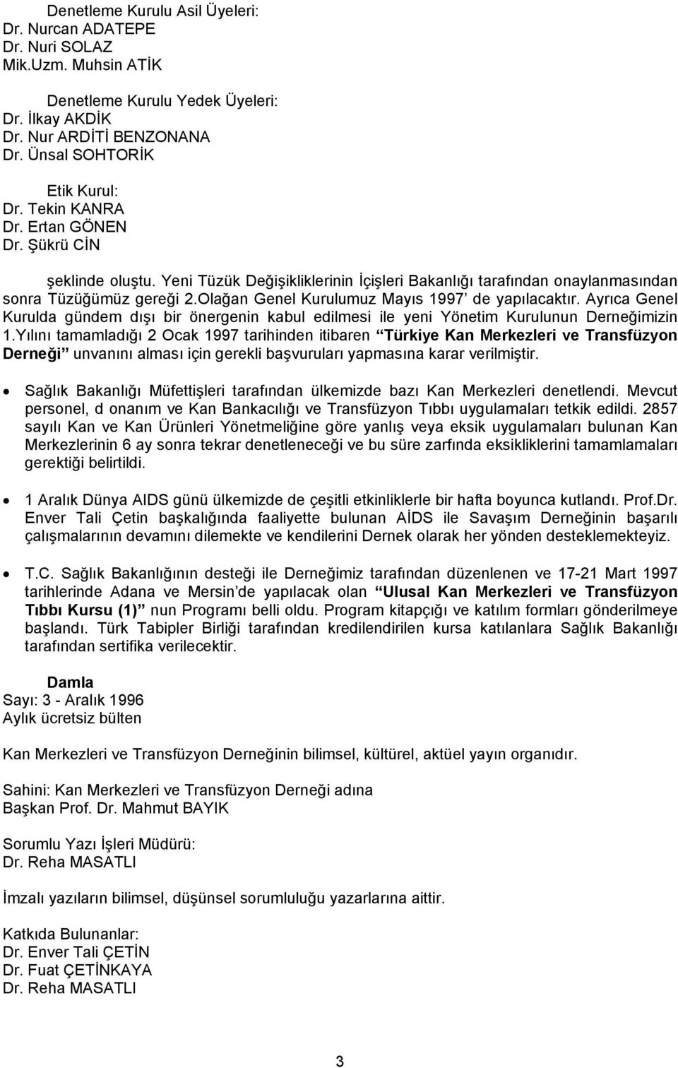 Olağan Genel Kurulumuz Mayıs 1997 de yapılacaktır. Ayrıca Genel Kurulda gündem dışı bir önergenin kabul edilmesi ile yeni Yönetim Kurulunun Derneğimizin 1.