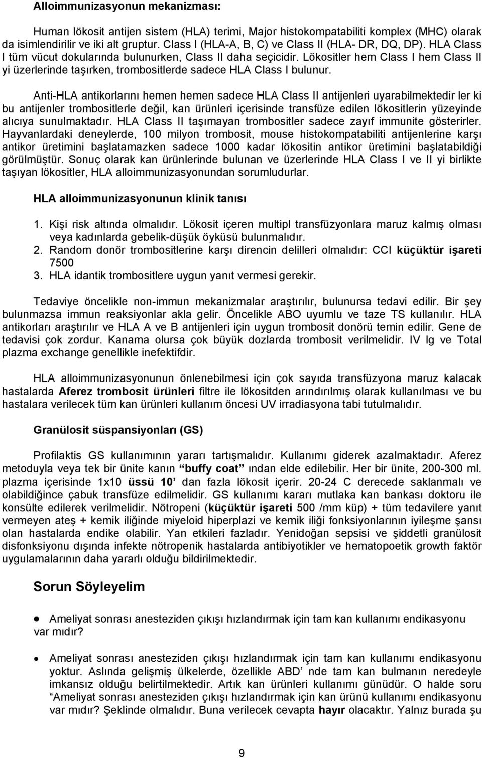 Lökositler hem Class I hem Class II yi üzerlerinde taşırken, trombositlerde sadece HLA Class I bulunur.