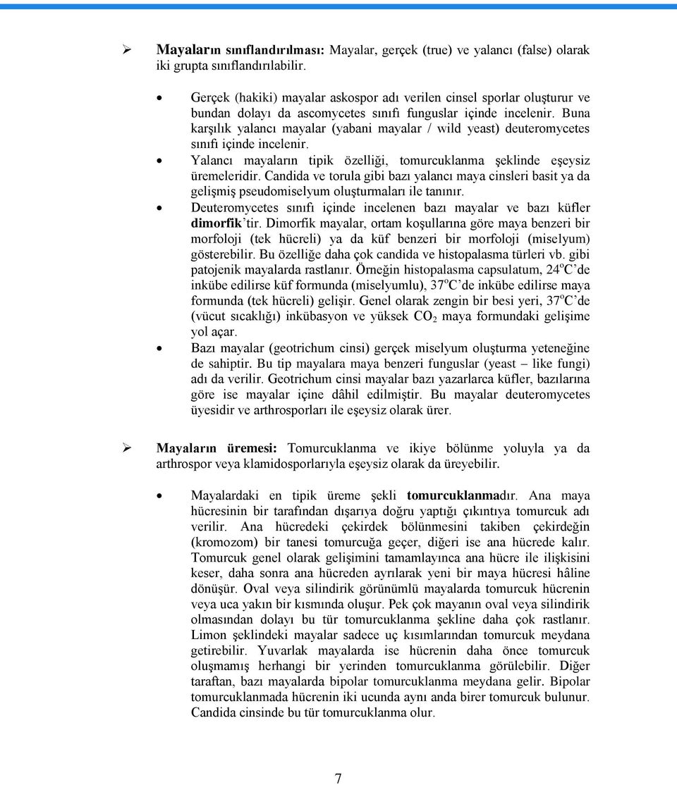 Buna karģılık yalancı mayalar (yabani mayalar / wild yeast) deuteromycetes sınıfı içinde incelenir. Yalancı mayaların tipik özelliği, tomurcuklanma Ģeklinde eģeysiz üremeleridir.