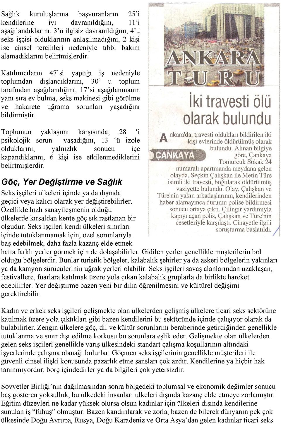 Katılımcıların 47 si yaptığı iş nedeniyle toplumdan dışlandıklarını, 30 u toplum tarafından aşağılandığını, 17 si aşağılanmanın yanı sıra ev bulma, seks makinesi gibi görülme ve hakarete uğrama