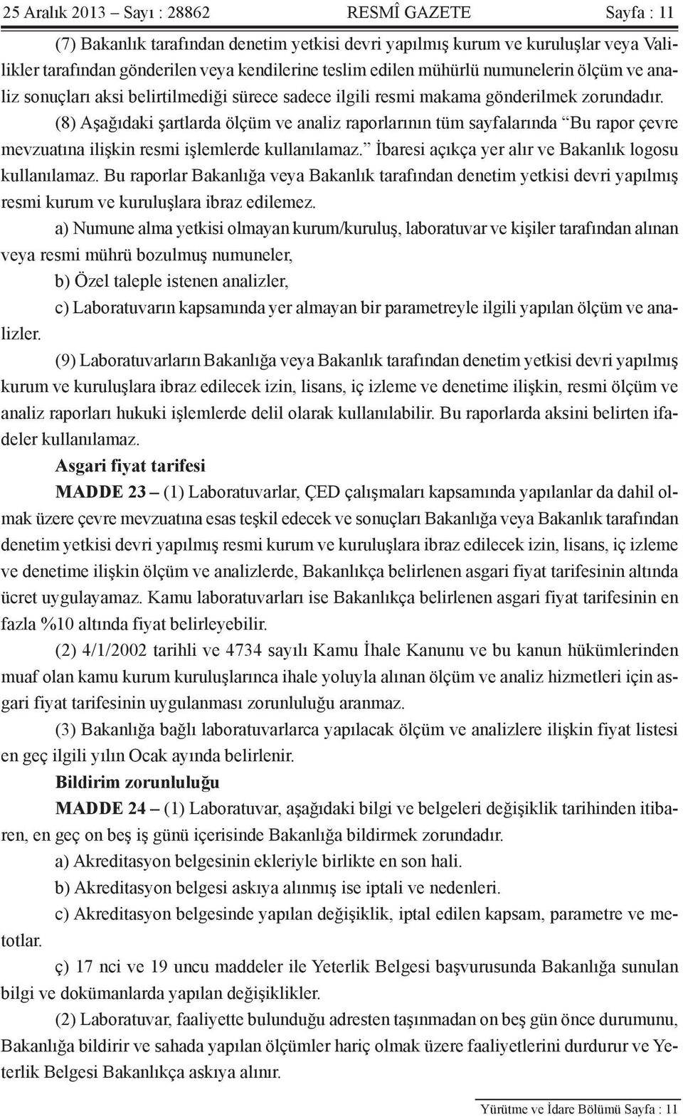 (8) Aşağıdaki şartlarda ölçüm ve analiz raporlarının tüm sayfalarında Bu rapor çevre mevzuatına ilişkin resmi işlemlerde kullanılamaz. İbaresi açıkça yer alır ve Bakanlık logosu kullanılamaz.