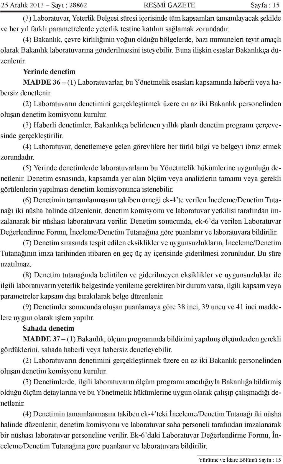 Buna ilişkin esaslar Bakanlıkça düzenlenir. Yerinde denetim MADDE 36 (1) Laboratuvarlar, bu Yönetmelik esasları kapsamında haberli veya habersiz denetlenir.