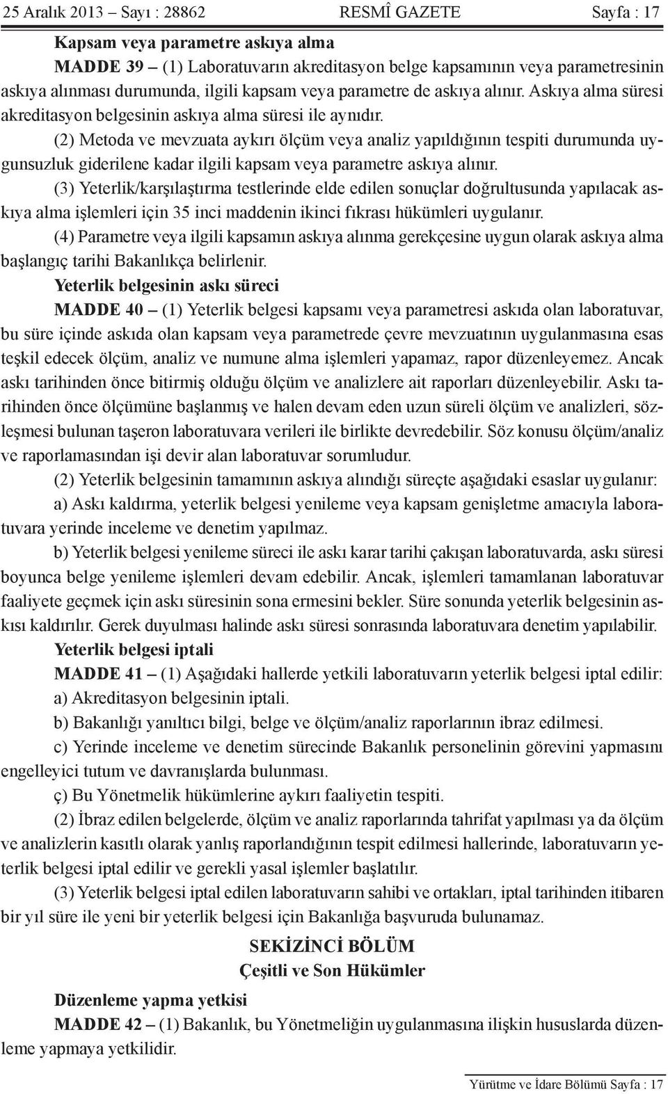 (2) Metoda ve mevzuata aykırı ölçüm veya analiz yapıldığının tespiti durumunda uygunsuzluk giderilene kadar ilgili kapsam veya parametre askıya alınır.