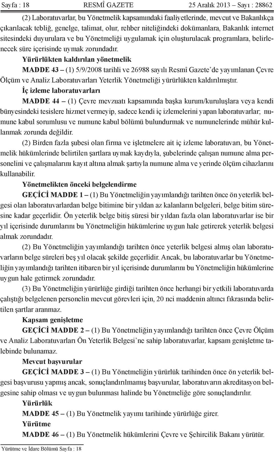 Yürürlükten kaldırılan yönetmelik MADDE 43 (1) 5/9/2008 tarihli ve 26988 sayılı Resmî Gazete de yayımlanan Çevre Ölçüm ve Analiz Laboratuvarları Yeterlik Yönetmeliği yürürlükten kaldırılmıştır.