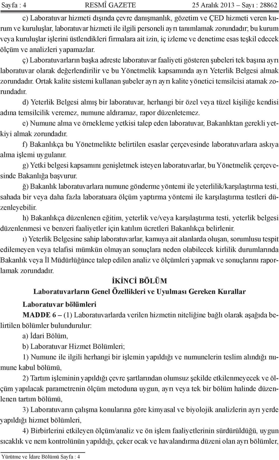 ç) Laboratuvarların başka adreste laboratuvar faaliyeti gösteren şubeleri tek başına ayrı laboratuvar olarak değerlendirilir ve bu Yönetmelik kapsamında ayrı Yeterlik Belgesi almak zorundadır.