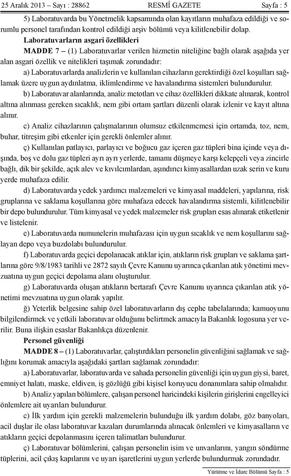 Laboratuvarların asgari özellikleri MADDE 7 (1) Laboratuvarlar verilen hizmetin niteliğine bağlı olarak aşağıda yer alan asgari özellik ve nitelikleri taşımak zorundadır: a) Laboratuvarlarda