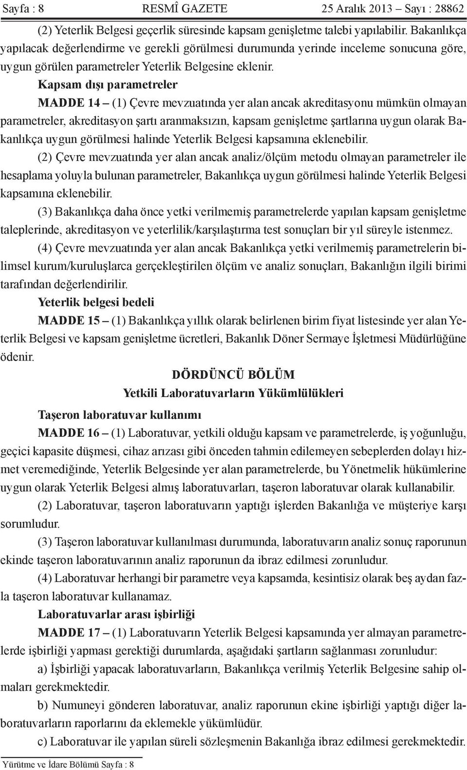 Kapsam dışı parametreler MADDE 14 (1) Çevre mevzuatında yer alan ancak akreditasyonu mümkün olmayan parametreler, akreditasyon şartı aranmaksızın, kapsam genişletme şartlarına uygun olarak Bakanlıkça