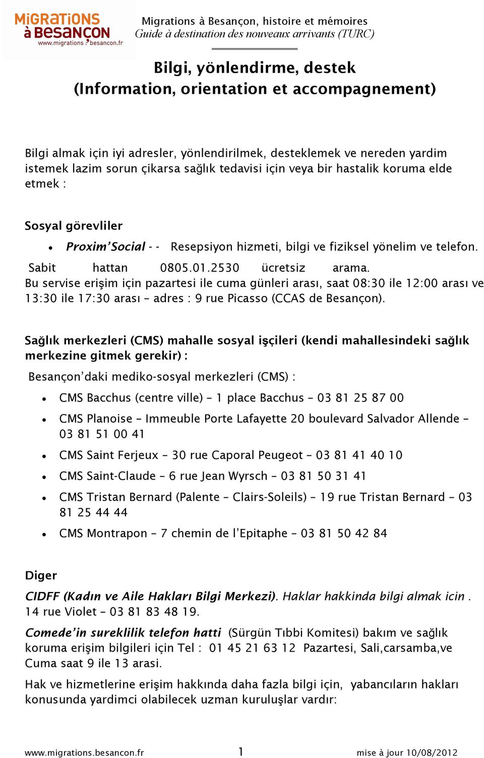 Bu servise erişim için pazartesi ile cuma günleri arası, saat 08:30 ile 12:00 arası ve 13:30 ile 17:30 arası adres : 9 rue Picasso (CCAS de Besançon).