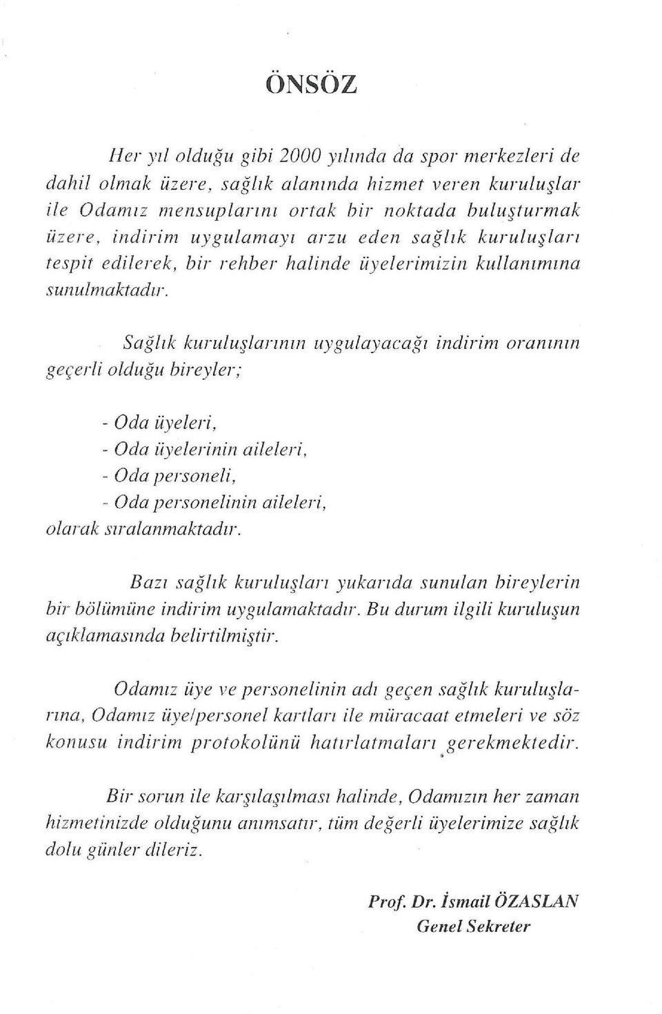 Sağlık kuruluşlarznzn uygufayaca,~ı indirim oranının geçerli oldu,~u bireyler, - Oda üyeleri, - Oda üyelerinin aileleri, - Oda personeli, - Oda personelinin aileleri, olarak szralanmaktadır.