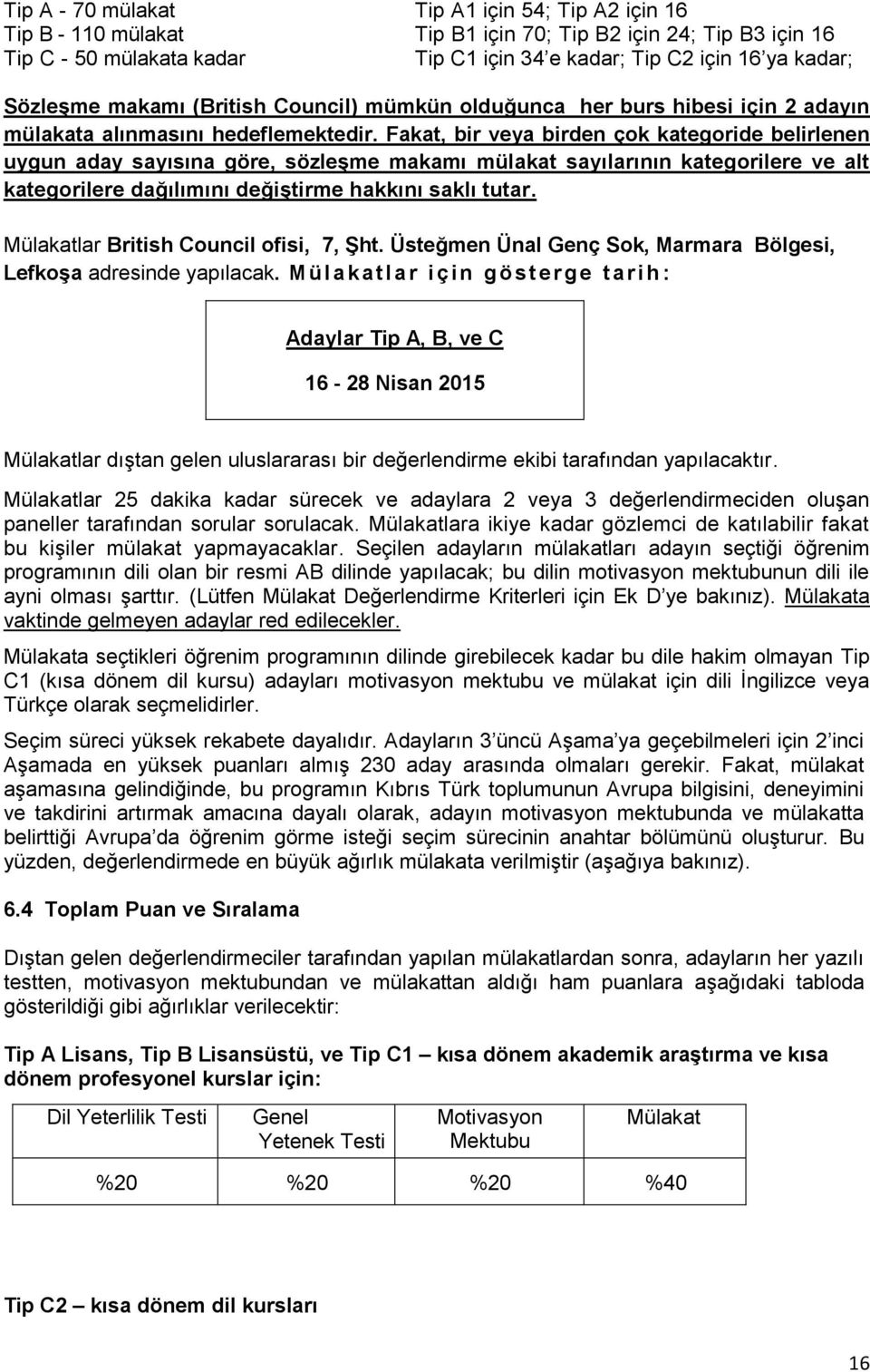 Fakat, bir veya birden çok kategoride belirlenen uygun aday sayısına göre, sözleşme makamı mülakat sayılarının kategorilere ve alt kategorilere dağılımını değiştirme hakkını saklı tutar.