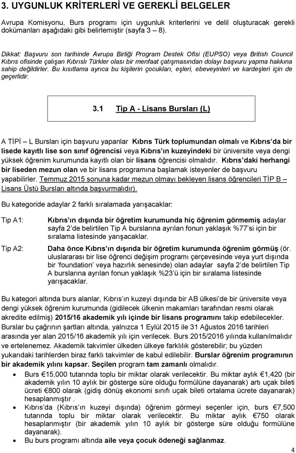 sahip değildirler. Bu kısıtlama ayrıca bu kişilerin çocukları, eşleri, ebeveyinleri ve kardeşleri için de geçerlidir. 3.