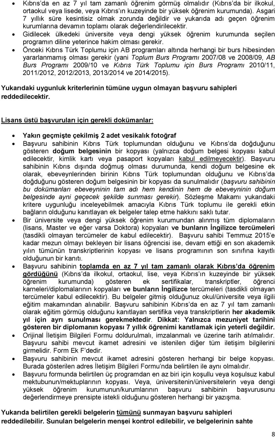 Gidilecek ülkedeki üniversite veya dengi yüksek öğrenim kurumunda seçilen programın diline yeterince hakim olması gerekir.