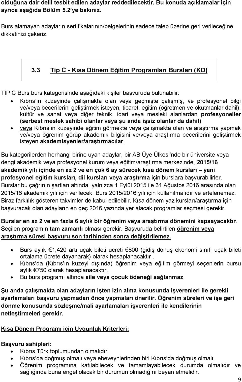 3 Tip C - Kısa Dönem Eğitim Programları Bursları (KD) TİP C Burs burs kategorisinde aşağıdaki kişiler başvuruda bulunabilir: Kıbrıs ın kuzeyinde çalışmakta olan veya geçmişte çalışmış, ve profesyonel