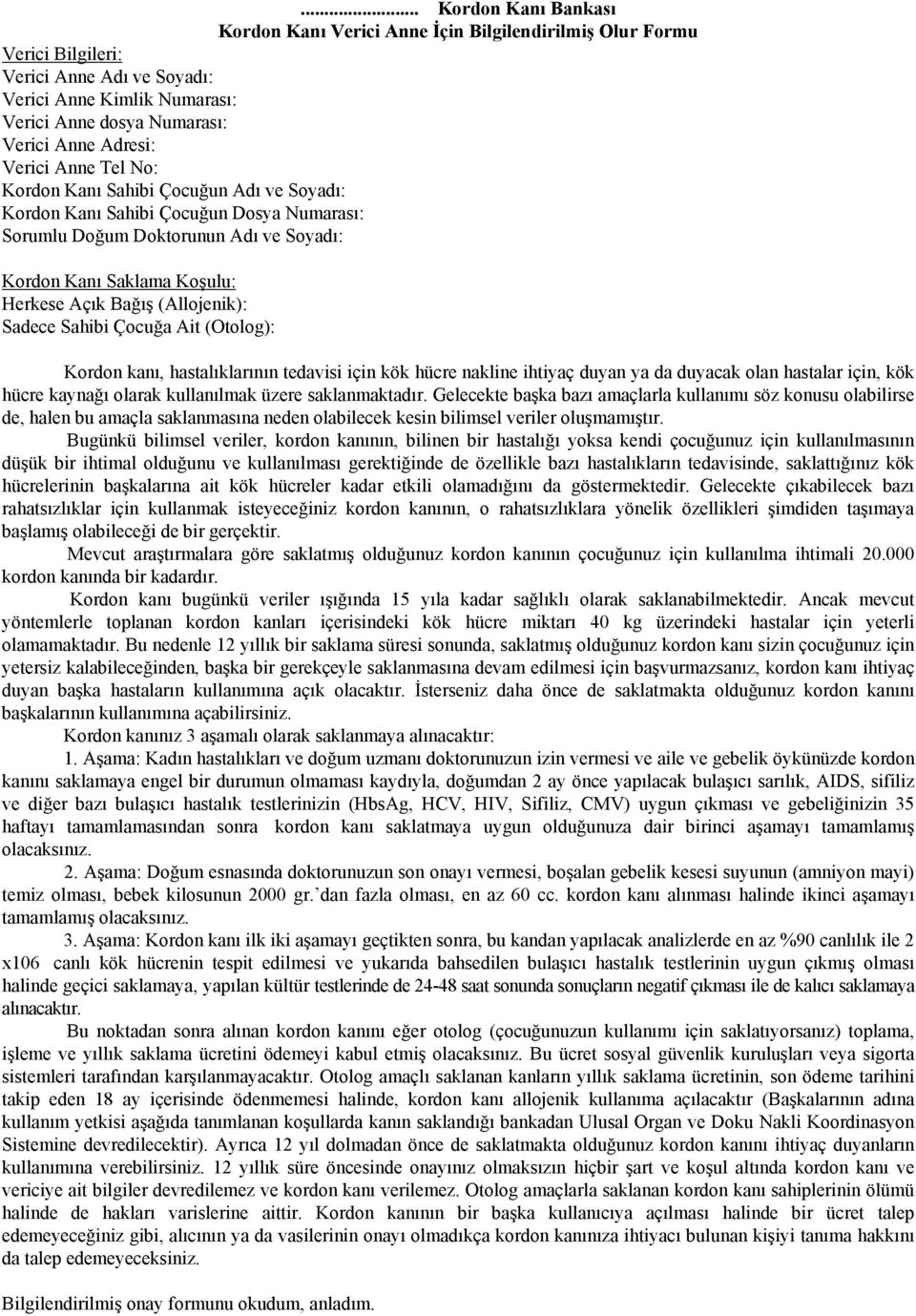 (Allojenik): Sadece Sahibi Çocuğa Ait (Otolog): Kordon kanı, hastalıklarının tedavisi için kök hücre nakline ihtiyaç duyan ya da duyacak olan hastalar için, kök hücre kaynağı olarak kullanılmak üzere