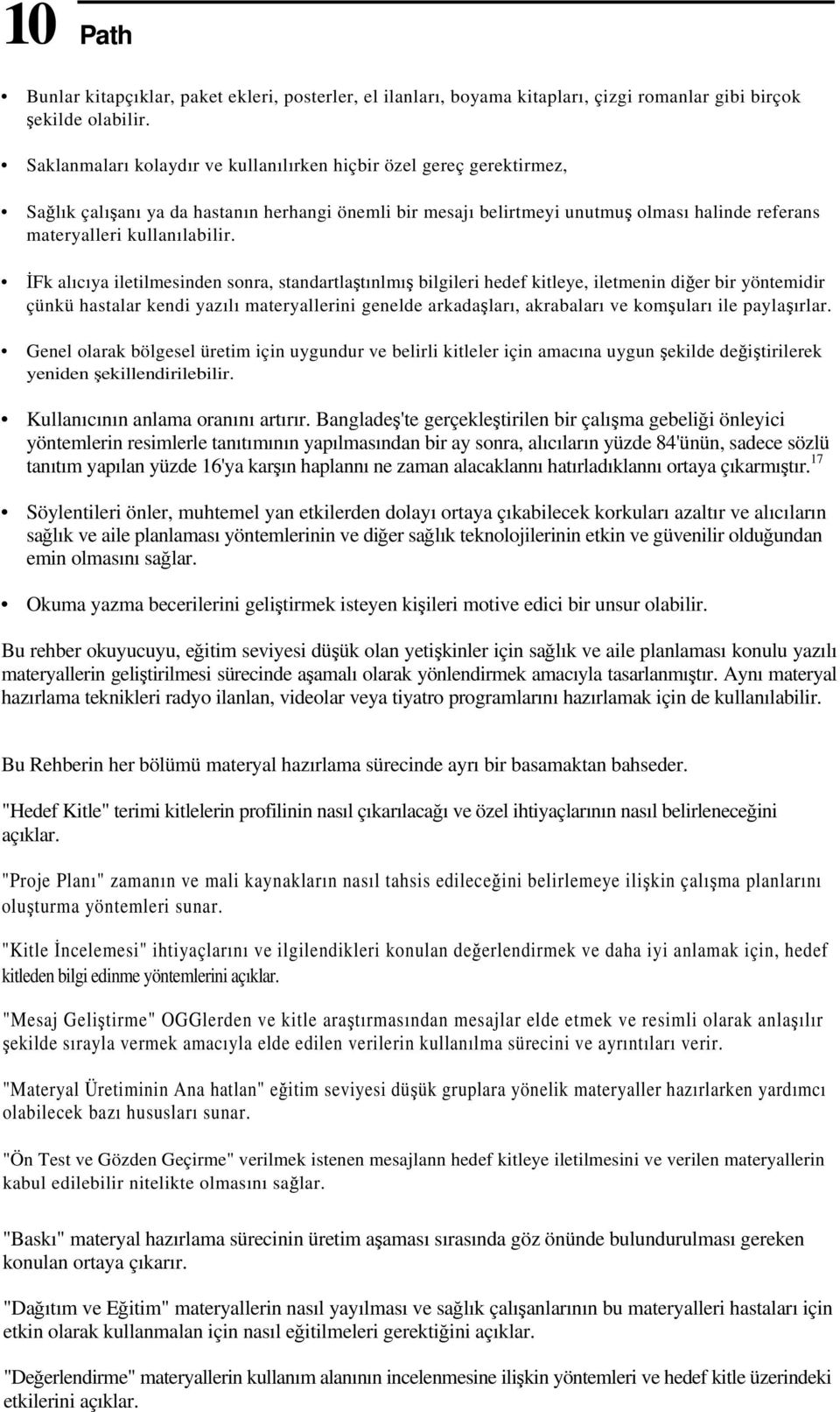 İFk alıcıya iletilmesinden sonra, standartlaştınlmış bilgileri hedef kitleye, iletmenin diğer bir yöntemidir çünkü hastalar kendi yazılı materyallerini genelde arkadaşları, akrabaları ve komşuları